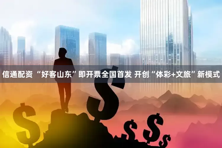 信通配资 “好客山东”即开票全国首发 开创“体彩+文旅”新模式